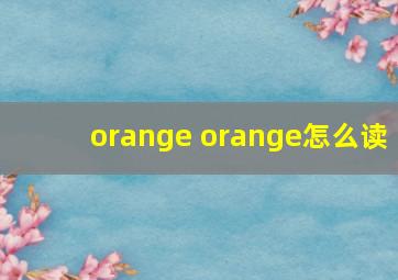 orange orange怎么读